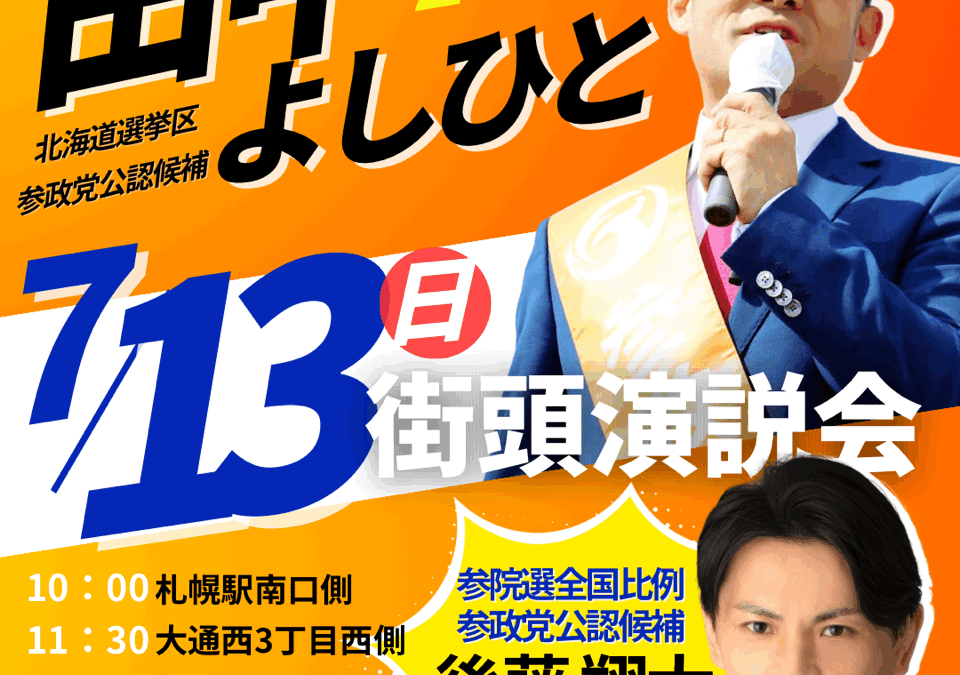 7/13(日)【田中よしひと・後藤翔太 街頭演説＆個人演説会】@札幌市中央区➡旭川市